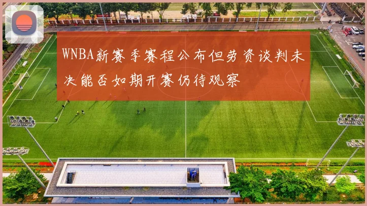 WNBA新赛季赛程公布但劳资谈判未决能否如期开赛仍待观察