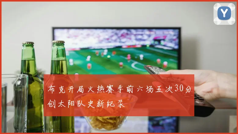 布克开局火热赛季前六场五次30分创太阳队史新纪录